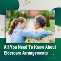 All You Need To Know About Eldercare Arrangements