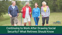 Continuing to Work After Drawing Social Security? What Retirees Should Know