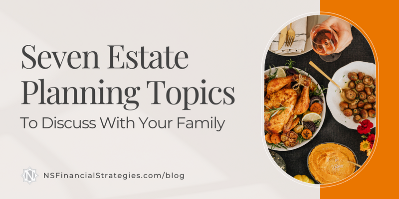 7 Estate Planning Topics to Discuss with Your Family