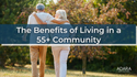 The Benefits of Living in a  55+ Community