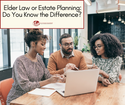 Elder Law or Estate Planning: Do You Know the Difference?