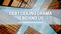 Debt Ceiling Drama Is Behind Us