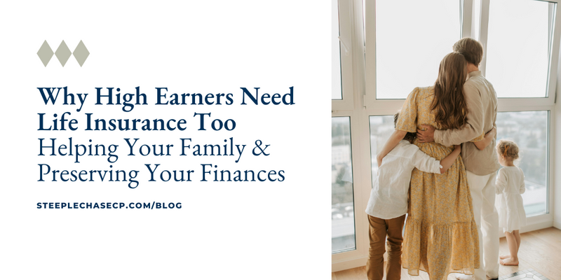 Why High Earners Need Life Insurance Too: Helping Your Family and Preserving Your Finances