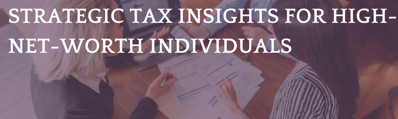 Strategic Tax Insights for High-Net-Worth Individuals