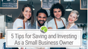 5 Tips for Saving and Investing as a Small-Business Owner