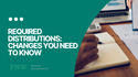 Required Distributions: Changes You Need to Know