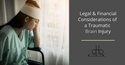 Legal and Financial Considerations After Suffering a Traumatic Brain Injury