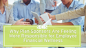 Why Plan Sponsors Are Feeling More Responsible for Employee Financial Wellness