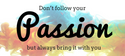 To bring passion to your business does not require your business to be your passion.