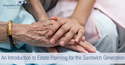 An Introduction to Estate Planning for the Sandwich Generation