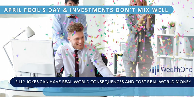 April Fool’s Day & Investments Don’t Mix Well