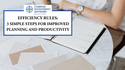 Efficiency Rules: 3 Simple Steps for Improved Planning and Productivity