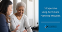 5 Expensive Long-Term Care Planning Mistakes to Avoid