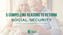 5 Compelling Reasons to Rethink Social Security