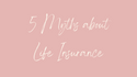 5 Myths about Life Insurance