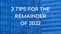 3 Tips for the Remainder of 2022