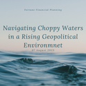 Navigating Choppy Waters in a Rising Geopolitical Environment