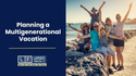 Planning a Multigenerational Vacation