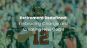 Retirement Redefined: Embracing Change and Creating New Goals