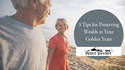 3 Tips for Preserving Wealth in Your Golden Years