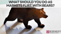 What Should You Do as Markets Flirt with Bears?
