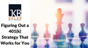 Figuring Out a 401(k) Strategy That Works for You