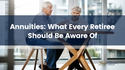 Annuities: What Every Retiree Should Be Aware Of