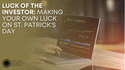 Luck of the Investor: Making Your Own Luck on St. Patrick's Day