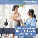 Medicare Will Not Cover All Health Care Costs