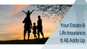 Your Estate and Life Insurance: It All Adds Up