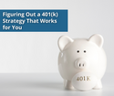 Figuring Out a 401(k) Strategy That Works for You