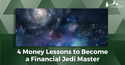 4 Money Lessons to Become a Financial Jedi Master