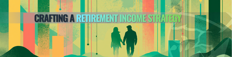 Crafting a Retirement Income Strategy: Balancing Your Life Today and Tomorrow