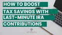 How to Boost Your Tax Savings with Last-Minute IRA Contributions