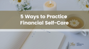 5 Ways to Practice Financial Self-Care