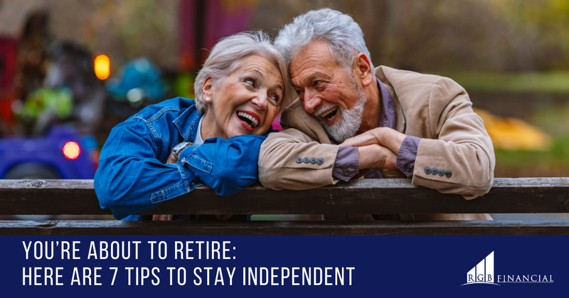 You’re About to Retire: Here are 7 Tips to Stay Independent