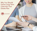 Why You Should Factor Long-Term Care Into Your Estate Plan