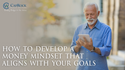 How to Develop a Money Mindset That Aligns with Your Goals
