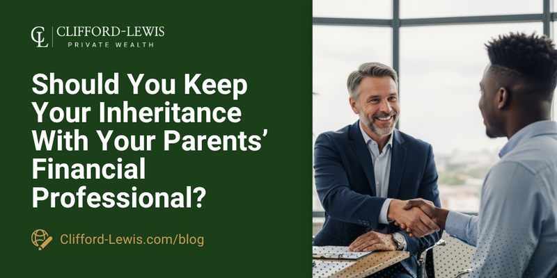 Should You Keep Your Inheritance with Your Parents’ Financial Professional?