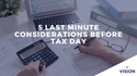 5 Last Minute Considerations Before Tax Day
