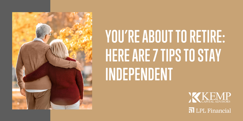 You’re About to Retire: Here are 7 Tips to Stay Independent