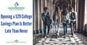 Opening a 529 College Savings Plan Is Better Late Than Never