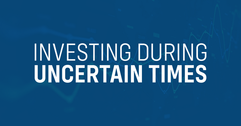 Investing During Uncertain Times