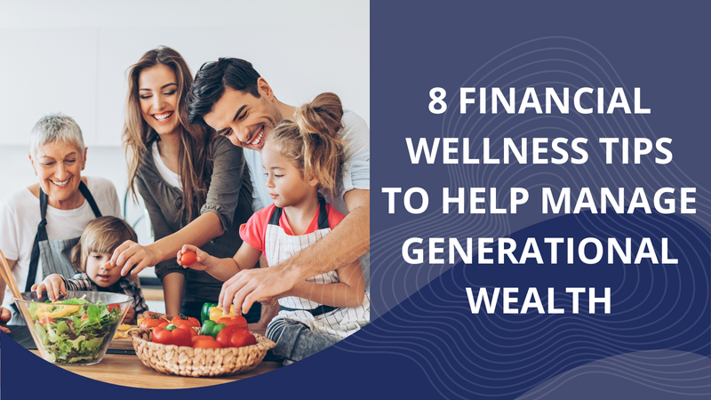 8 Financial Wellness Tips to Help Manage Generational Wealth