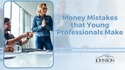 Money Mistakes that Young Professionals Make