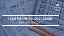5 Last Minute Considerations Before Tax Day