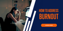 How to Address Burnout