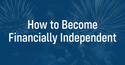 How to Become Financially Independent