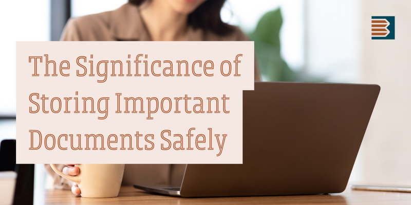The Significance of Storing Important Documents Safely