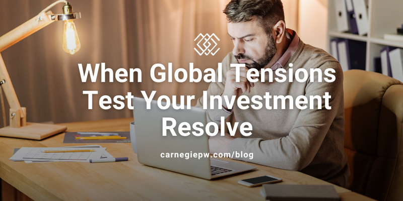 When Global Tensions Test Your Investment Resolve